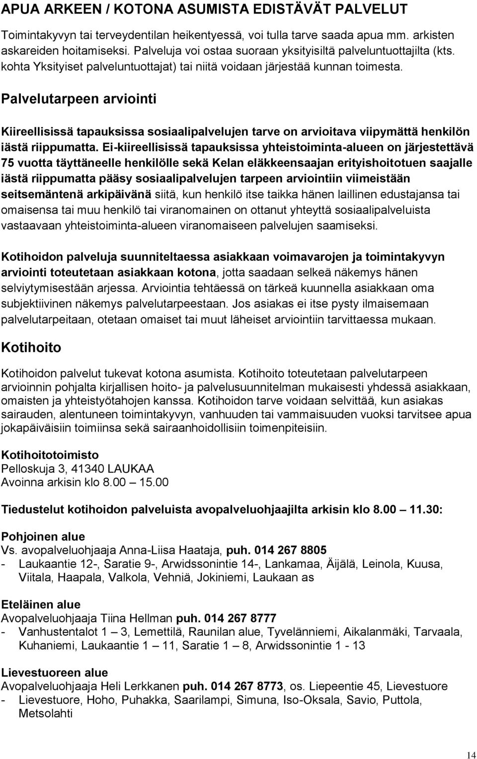 Palvelutarpeen arviointi Kiireellisissä tapauksissa sosiaalipalvelujen tarve on arvioitava viipymättä henkilön iästä riippumatta.