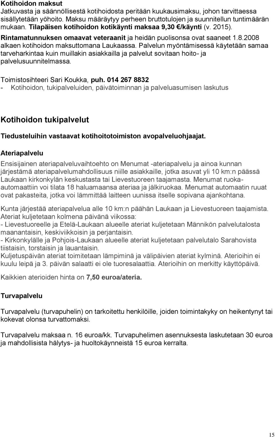 Palvelun myöntämisessä käytetään samaa tarveharkintaa kuin muillakin asiakkailla ja palvelut sovitaan hoito- ja palvelusuunnitelmassa. Toimistosihteeri Sari Koukka, puh.