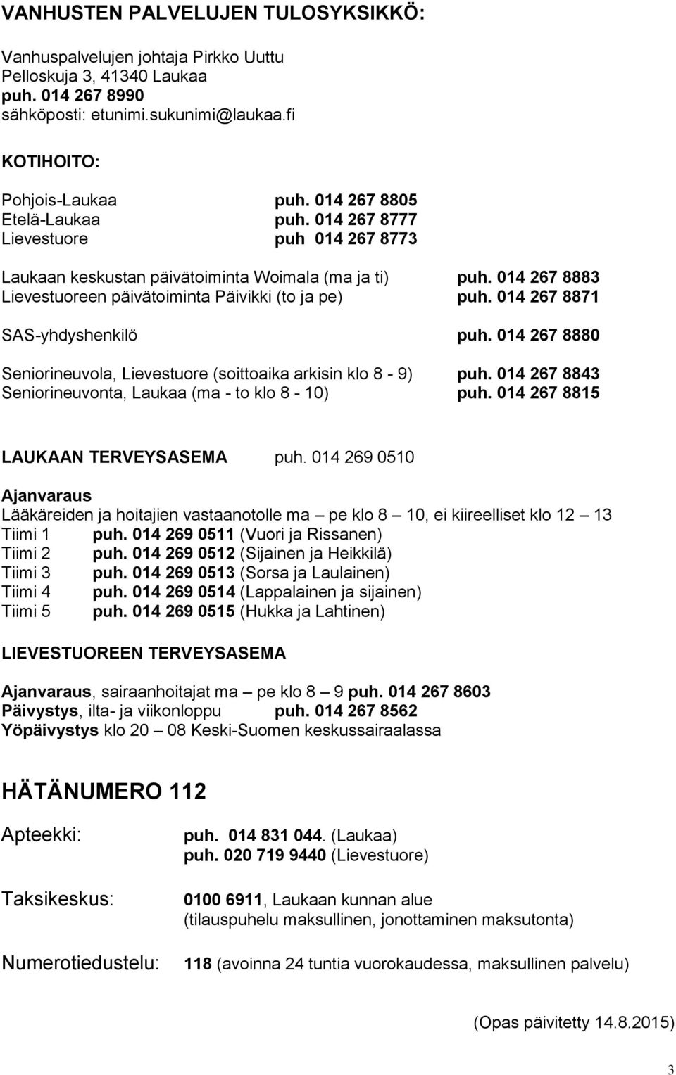 014 267 8871 SAS-yhdyshenkilö puh. 014 267 8880 Seniorineuvola, Lievestuore (soittoaika arkisin klo 8-9) puh. 014 267 8843 Seniorineuvonta, Laukaa (ma - to klo 8-10) puh.