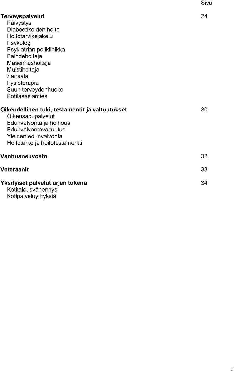 ja valtuutukset 30 Oikeusapupalvelut Edunvalvonta ja holhous Edunvalvontavaltuutus Yleinen edunvalvonta Hoitotahto ja