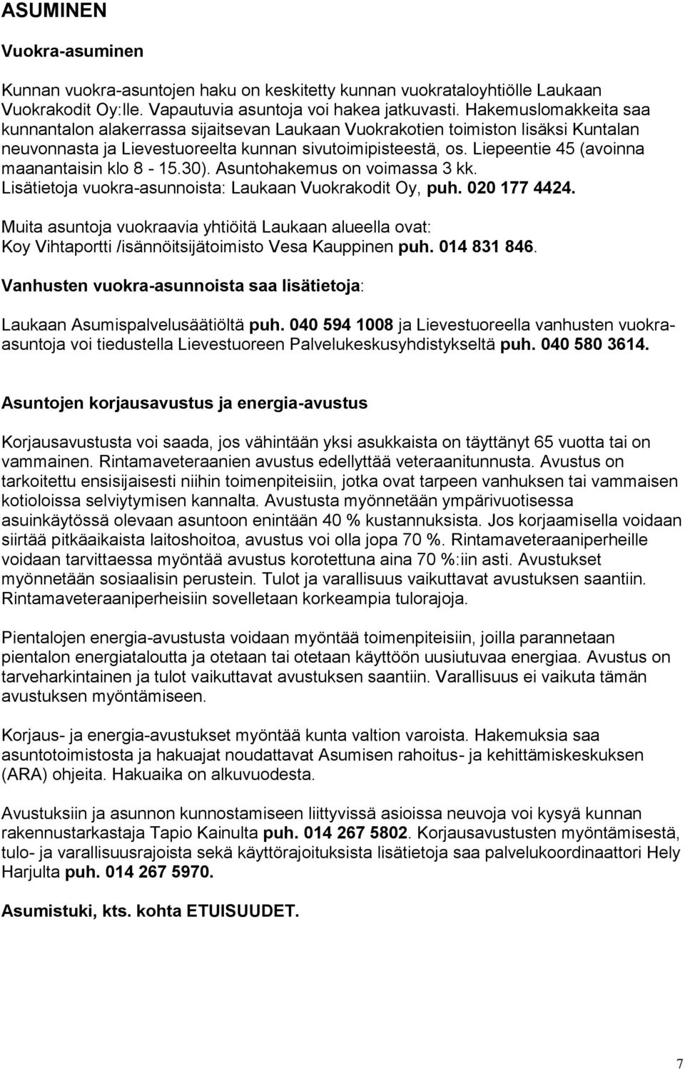 Liepeentie 45 (avoinna maanantaisin klo 8-15.30). Asuntohakemus on voimassa 3 kk. Lisätietoja vuokra-asunnoista: Laukaan Vuokrakodit Oy, puh. 020 177 4424.