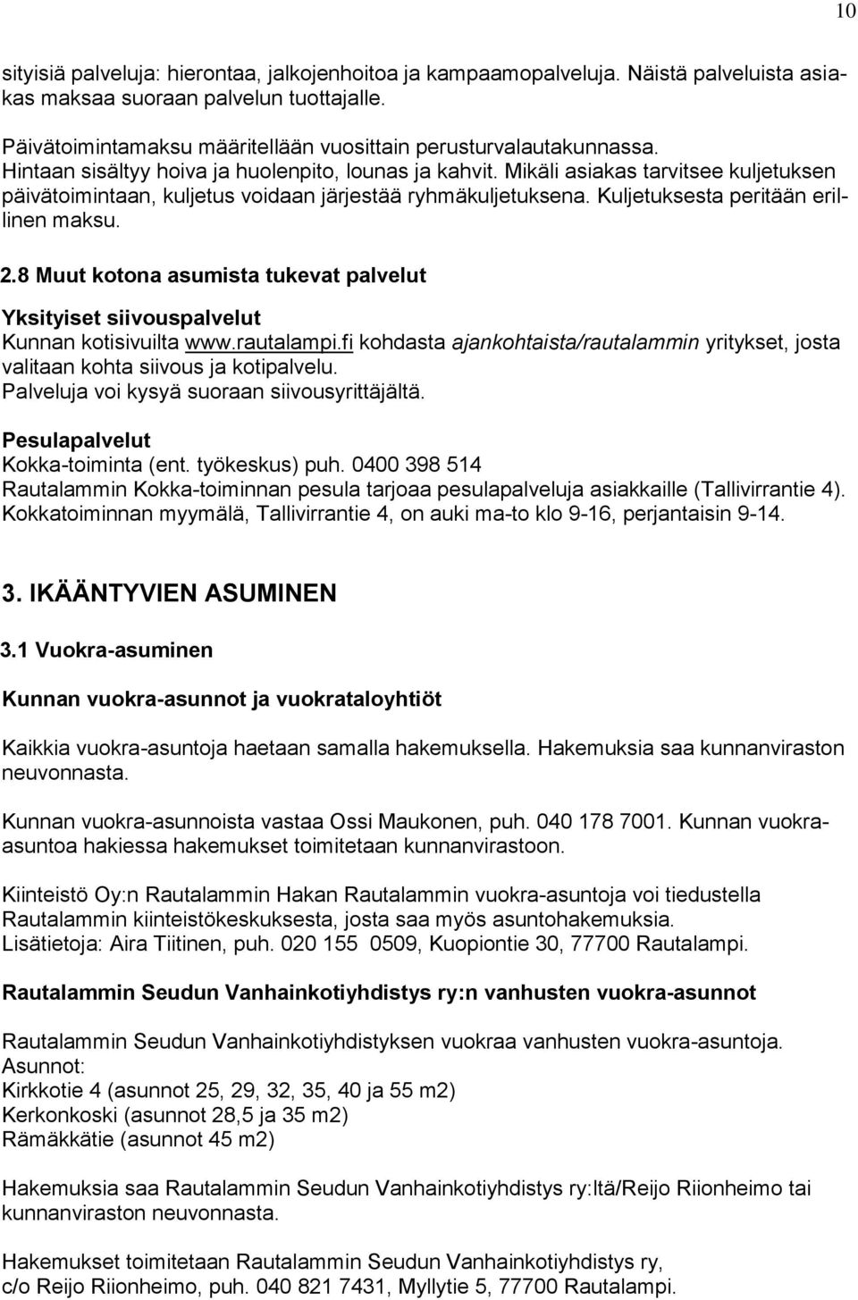 Mikäli asiakas tarvitsee kuljetuksen päivätoimintaan, kuljetus voidaan järjestää ryhmäkuljetuksena. Kuljetuksesta peritään erillinen maksu. 2.