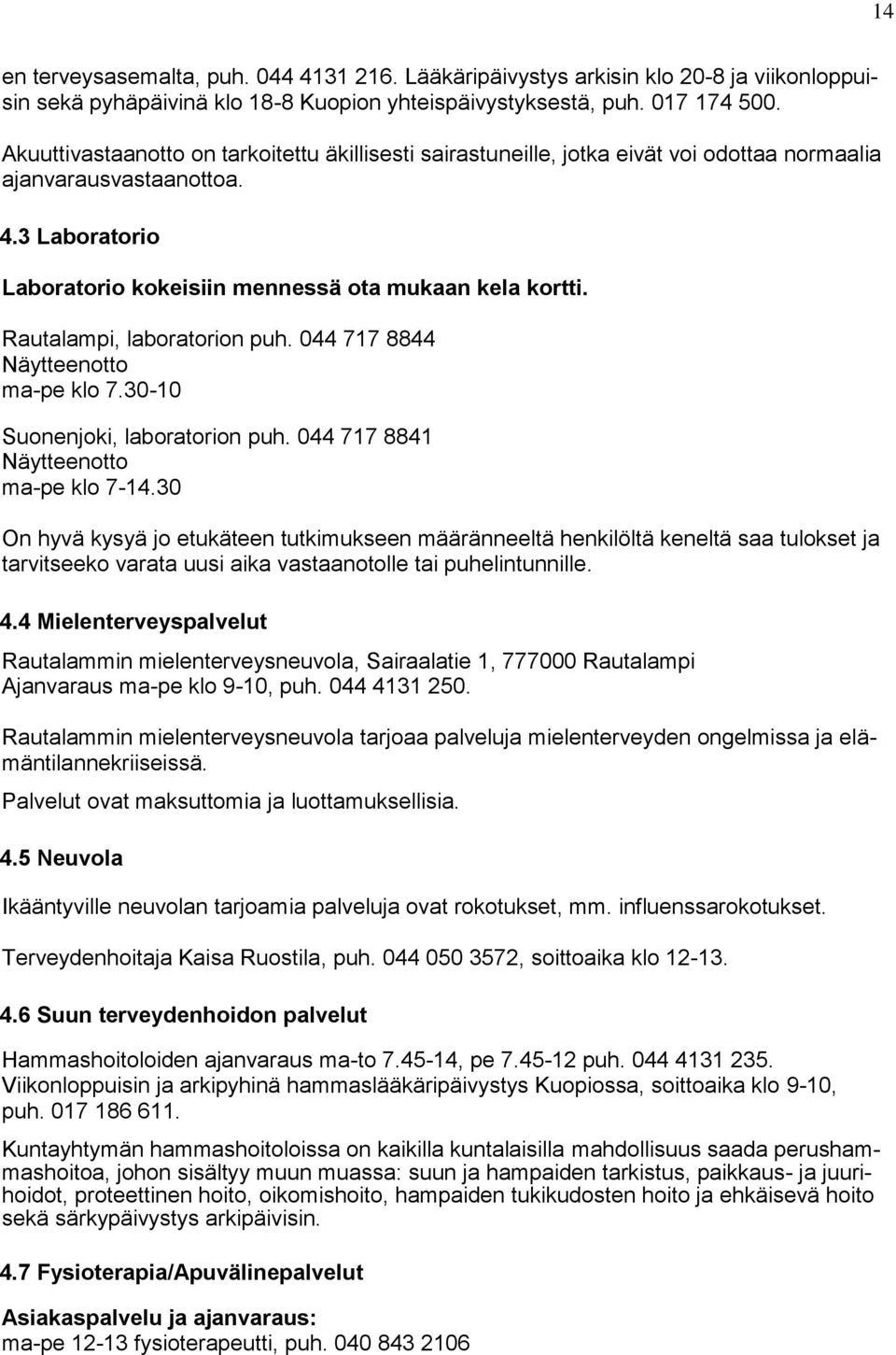 Rautalampi, laboratorion puh. 044 717 8844 Näytteenotto ma-pe klo 7.30-10 Suonenjoki, laboratorion puh. 044 717 8841 Näytteenotto ma-pe klo 7-14.