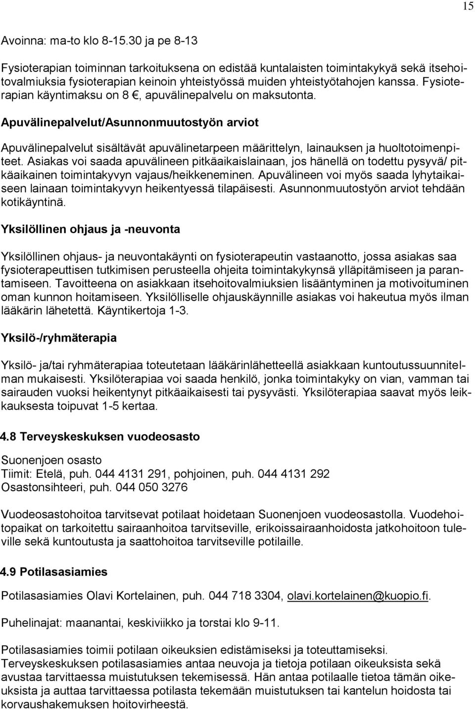 Fysioterapian käyntimaksu on 8, apuvälinepalvelu on maksutonta. Apuvälinepalvelut/Asunnonmuutostyön arviot Apuvälinepalvelut sisältävät apuvälinetarpeen määrittelyn, lainauksen ja huoltotoimenpiteet.