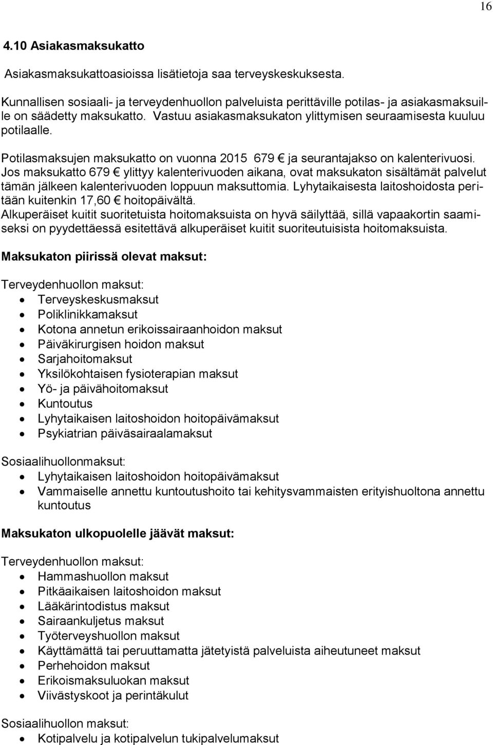 Potilasmaksujen maksukatto on vuonna 2015 679 ja seurantajakso on kalenterivuosi.