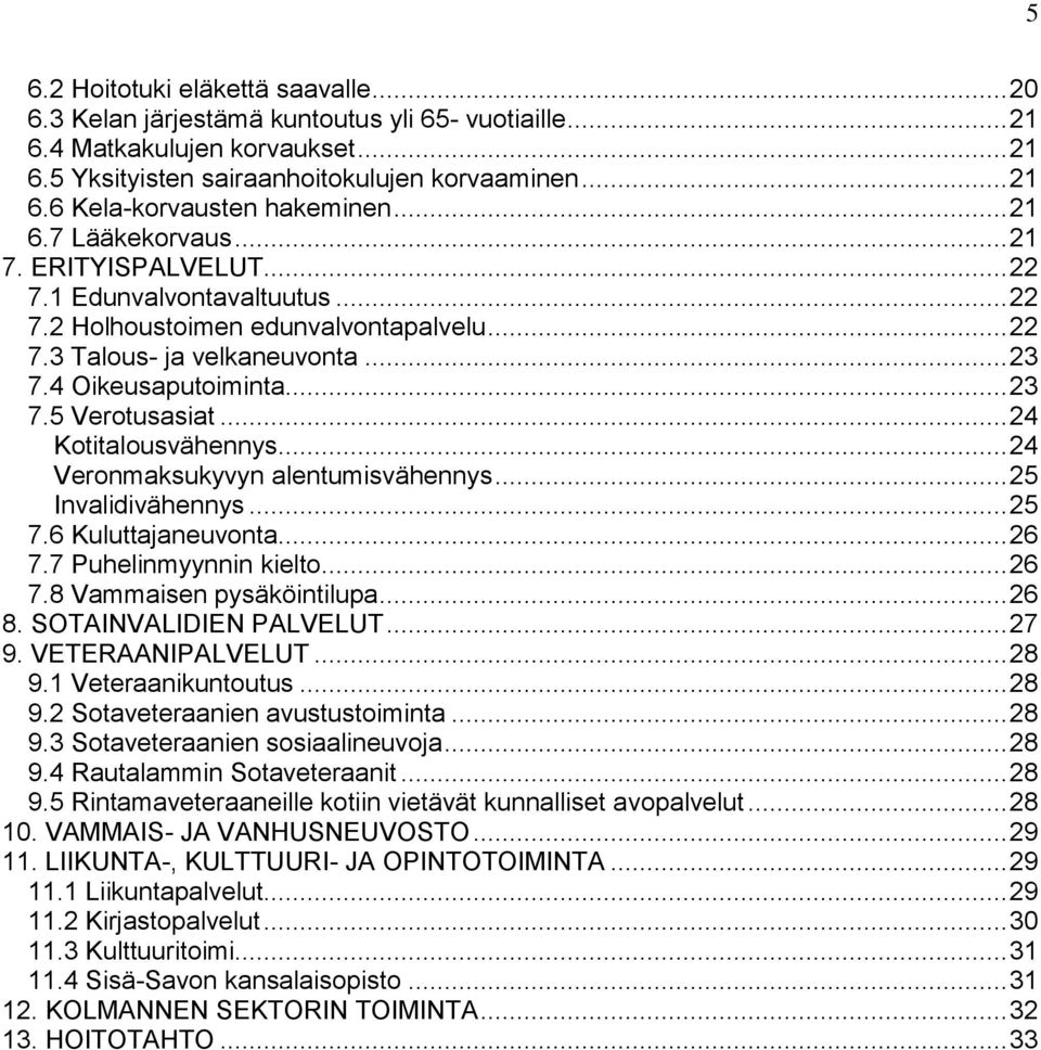 .. 24 Kotitalousvähennys... 24 Veronmaksukyvyn alentumisvähennys... 25 Invalidivähennys... 25 7.6 Kuluttajaneuvonta... 26 7.7 Puhelinmyynnin kielto... 26 7.8 Vammaisen pysäköintilupa... 26 8.