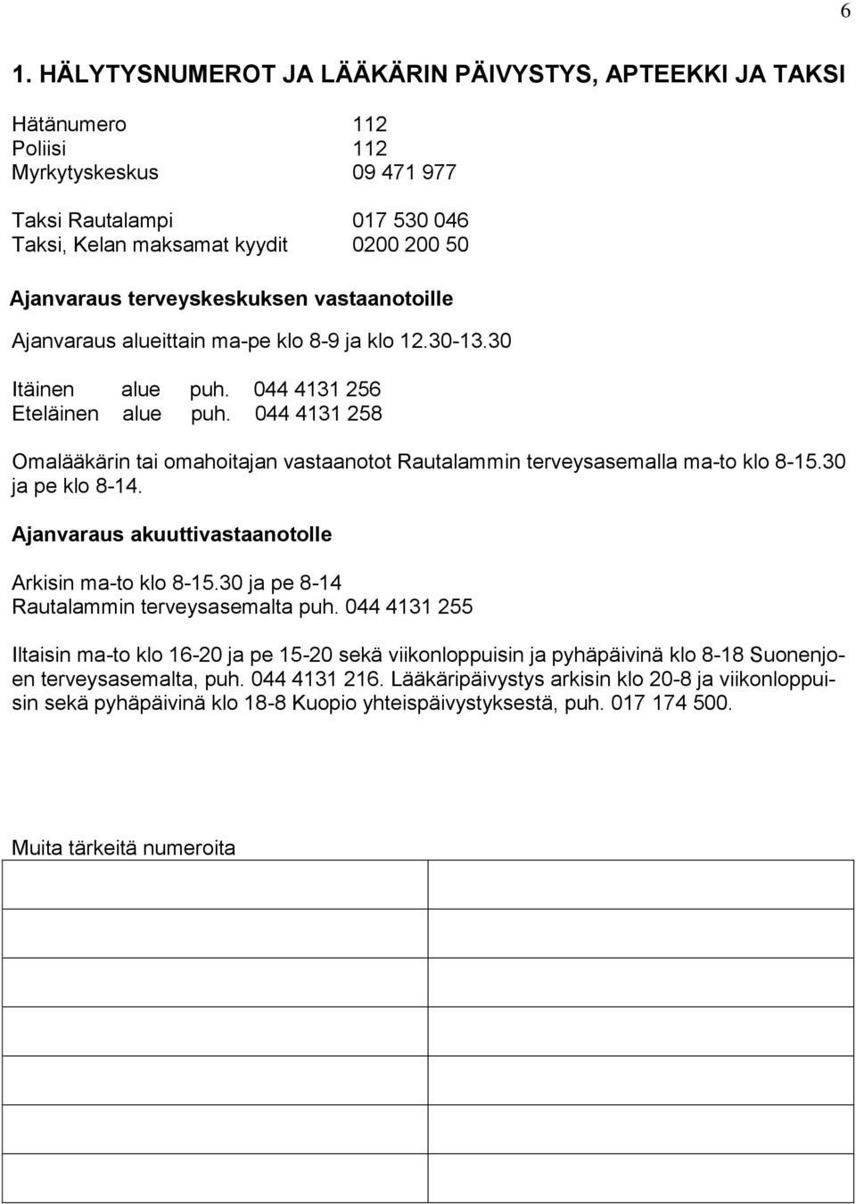 044 4131 258 Omalääkärin tai omahoitajan vastaanotot Rautalammin terveysasemalla ma-to klo 8-15.30 ja pe klo 8-14. Ajanvaraus akuuttivastaanotolle Arkisin ma-to klo 8-15.