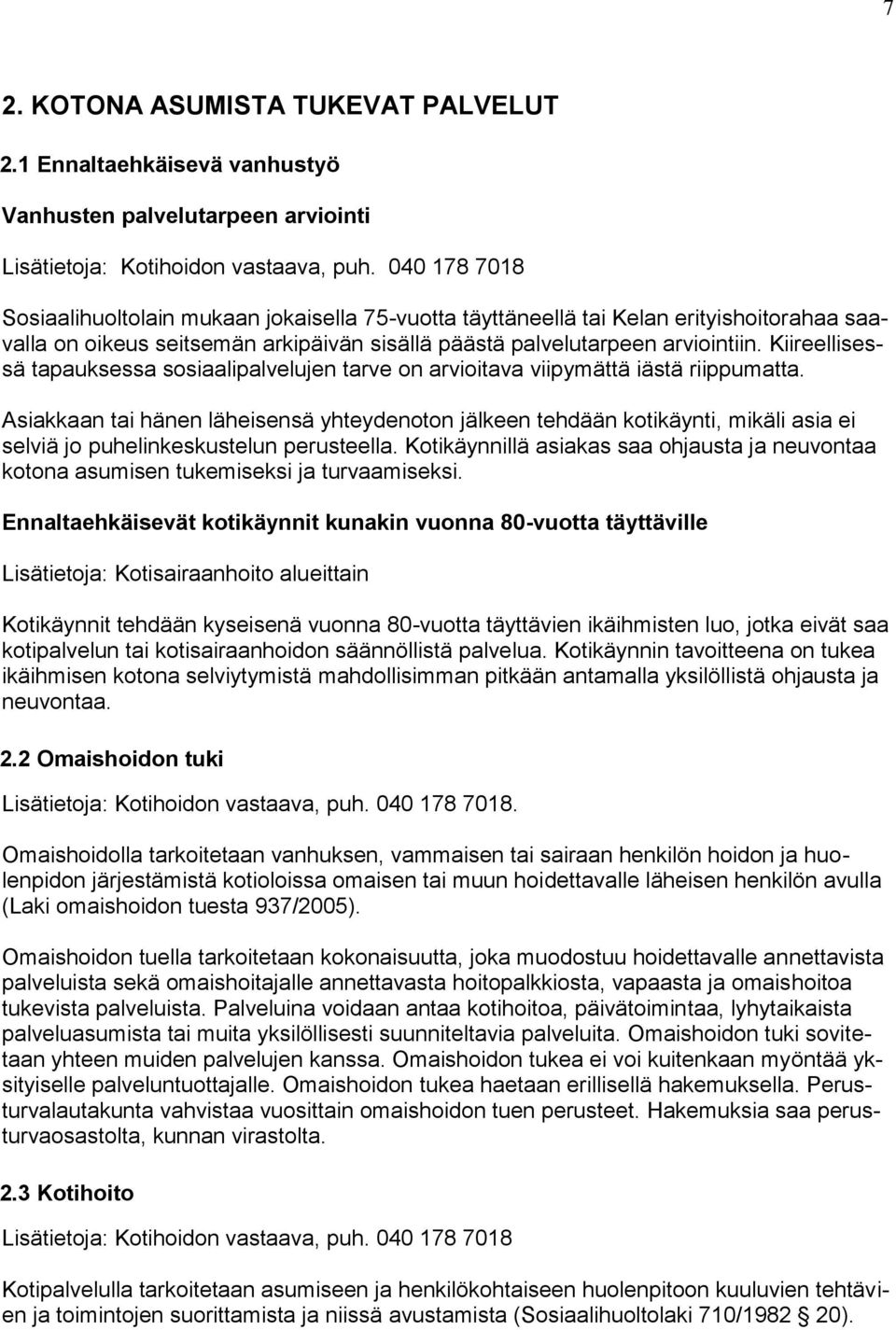 Kiireellisessä tapauksessa sosiaalipalvelujen tarve on arvioitava viipymättä iästä riippumatta.