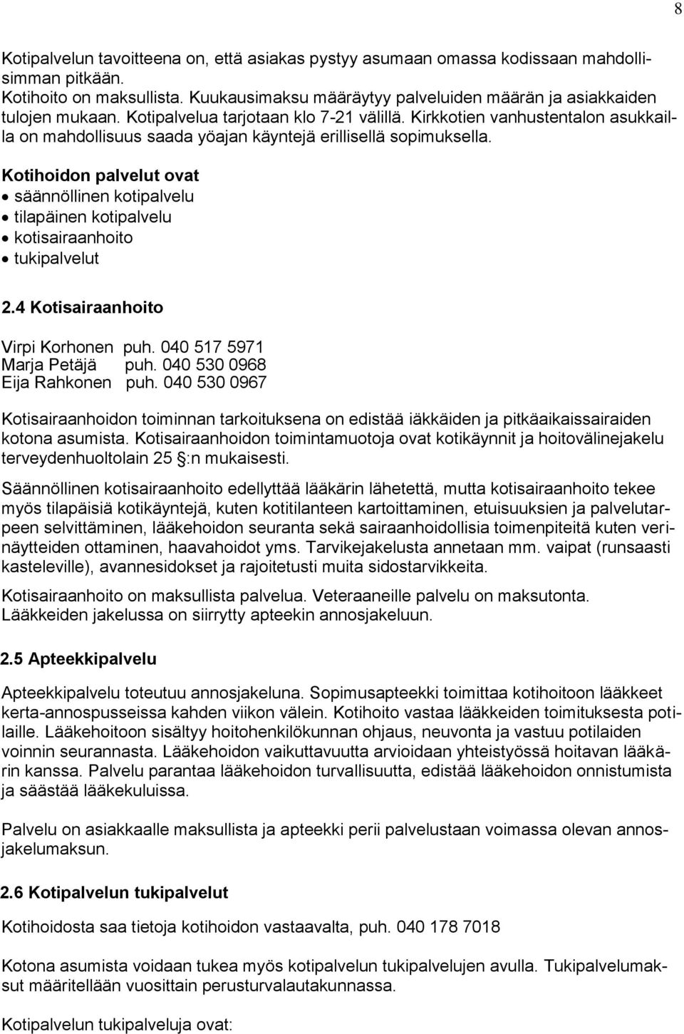 Kotihoidon palvelut ovat säännöllinen kotipalvelu tilapäinen kotipalvelu kotisairaanhoito tukipalvelut 2.4 Kotisairaanhoito Virpi Korhonen puh. 040 517 5971 Marja Petäjä puh.