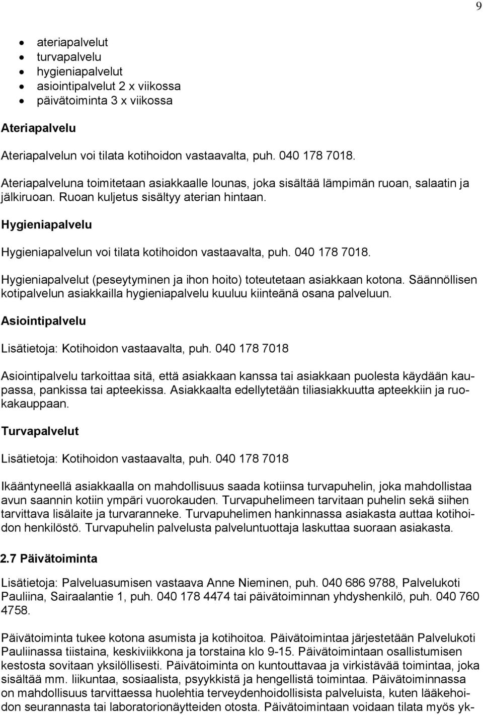 Hygieniapalvelu Hygieniapalvelun voi tilata kotihoidon vastaavalta, puh. 040 178 7018. Hygieniapalvelut (peseytyminen ja ihon hoito) toteutetaan asiakkaan kotona.