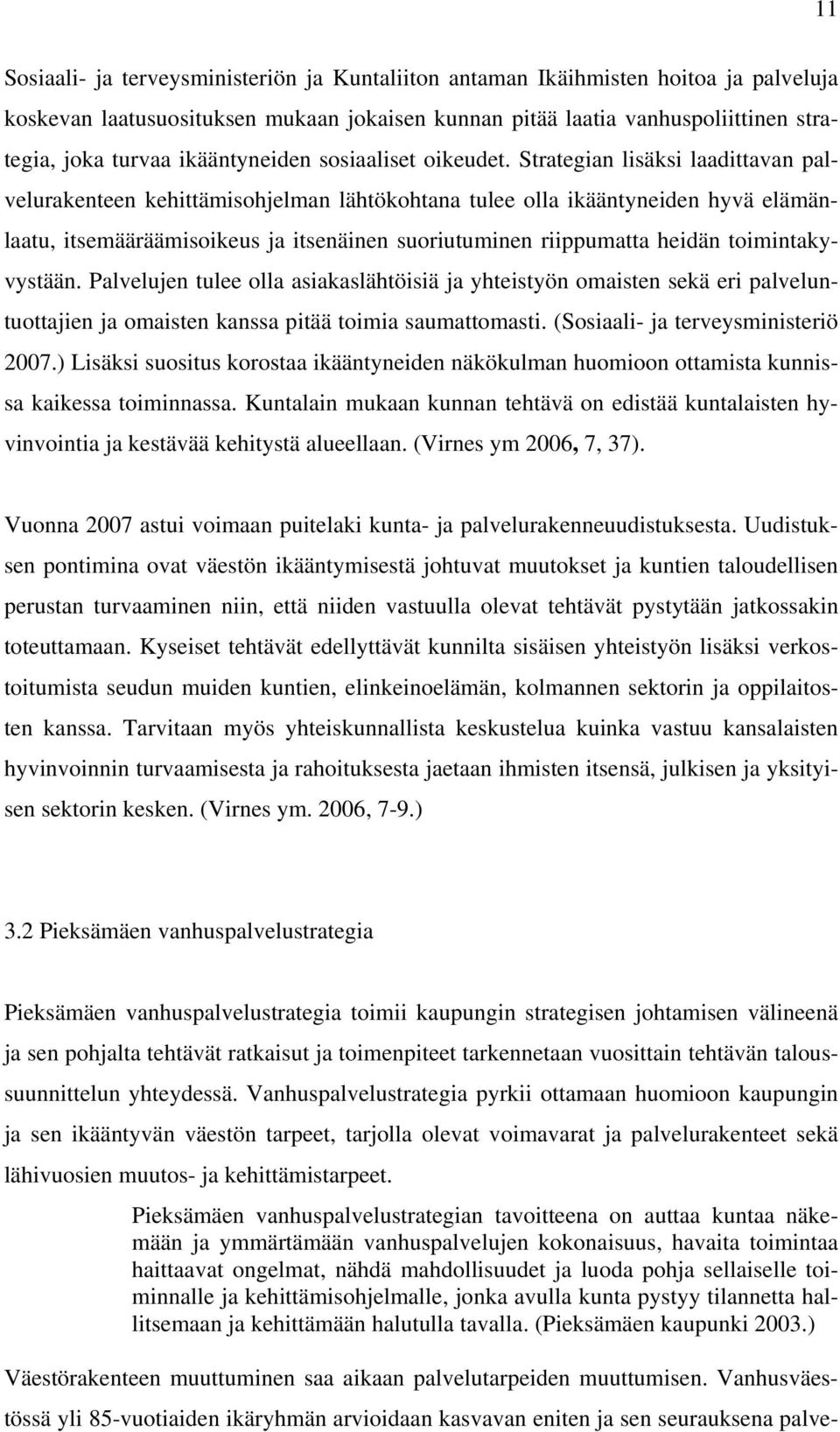 Strategian lisäksi laadittavan palvelurakenteen kehittämisohjelman lähtökohtana tulee olla ikääntyneiden hyvä elämänlaatu, itsemääräämisoikeus ja itsenäinen suoriutuminen riippumatta heidän