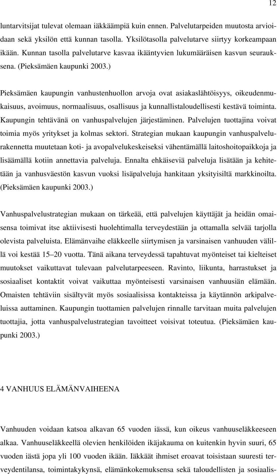 ) Pieksämäen kaupungin vanhustenhuollon arvoja ovat asiakaslähtöisyys, oikeudenmukaisuus, avoimuus, normaalisuus, osallisuus ja kunnallistaloudellisesti kestävä toiminta.