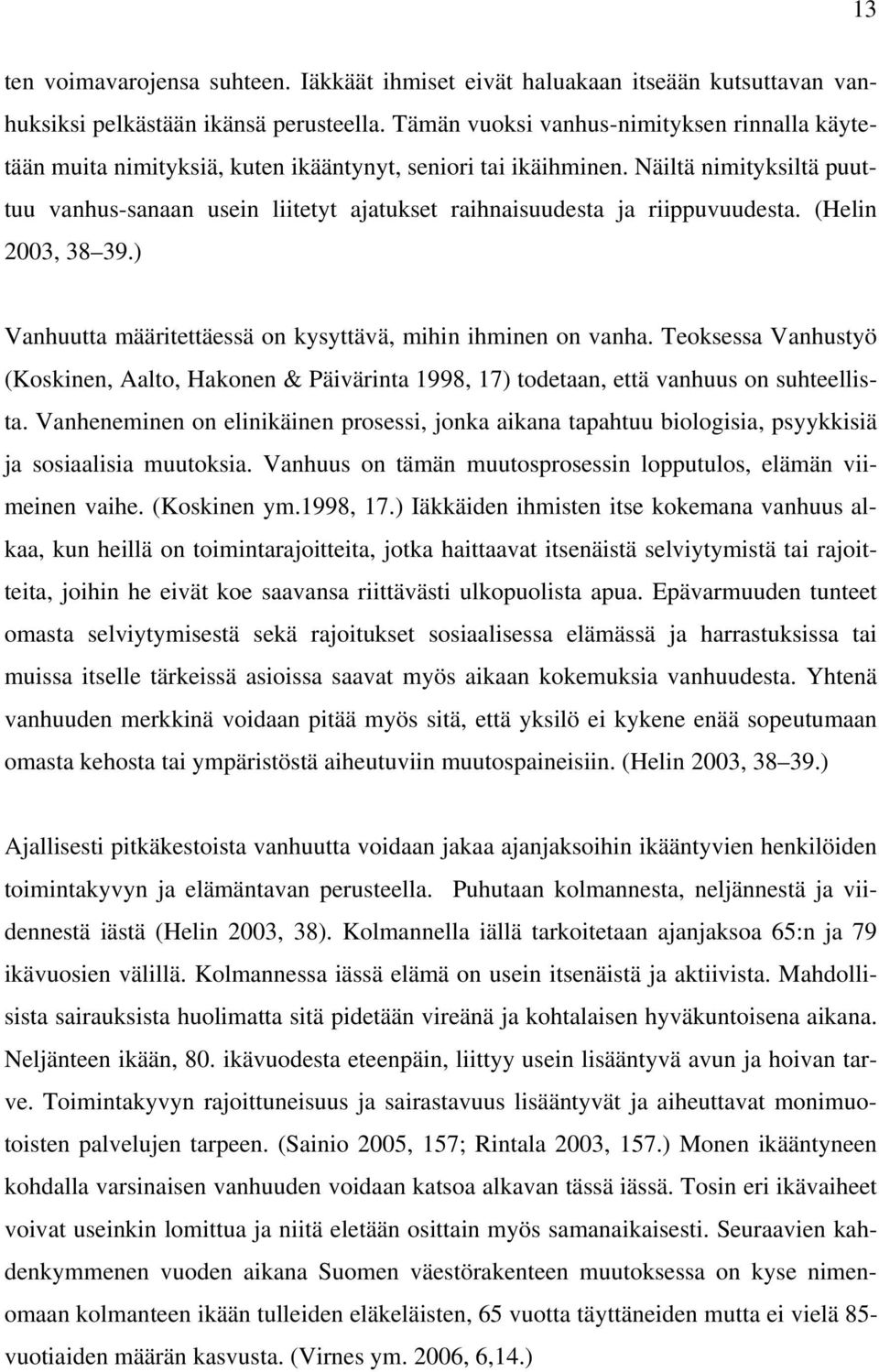 Näiltä nimityksiltä puuttuu vanhus-sanaan usein liitetyt ajatukset raihnaisuudesta ja riippuvuudesta. (Helin 2003, 38 39.) Vanhuutta määritettäessä on kysyttävä, mihin ihminen on vanha.