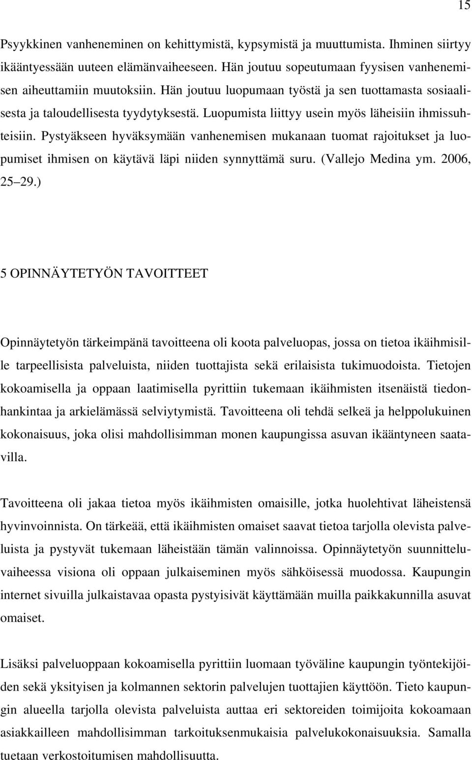 Pystyäkseen hyväksymään vanhenemisen mukanaan tuomat rajoitukset ja luopumiset ihmisen on käytävä läpi niiden synnyttämä suru. (Vallejo Medina ym. 2006, 25 29.