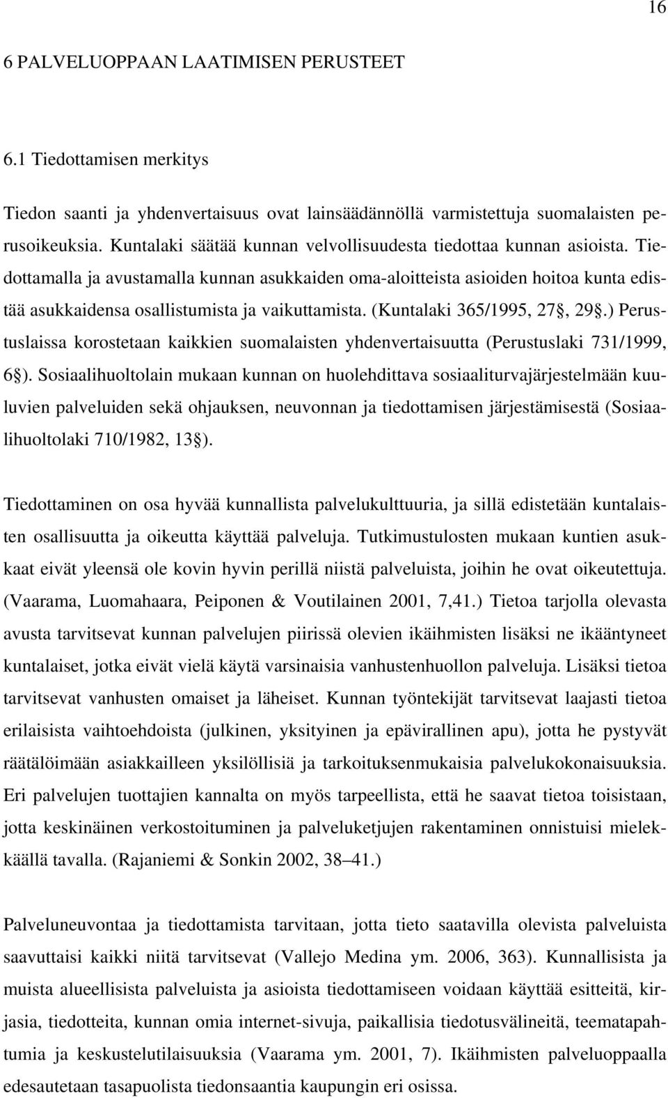 Tiedottamalla ja avustamalla kunnan asukkaiden oma-aloitteista asioiden hoitoa kunta edistää asukkaidensa osallistumista ja vaikuttamista. (Kuntalaki 365/1995, 27, 29.