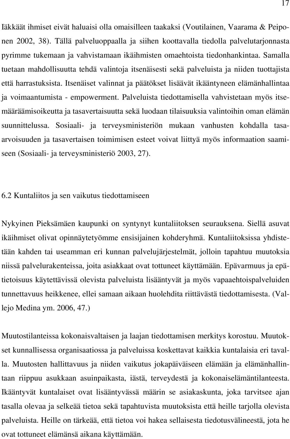 Samalla tuetaan mahdollisuutta tehdä valintoja itsenäisesti sekä palveluista ja niiden tuottajista että harrastuksista.