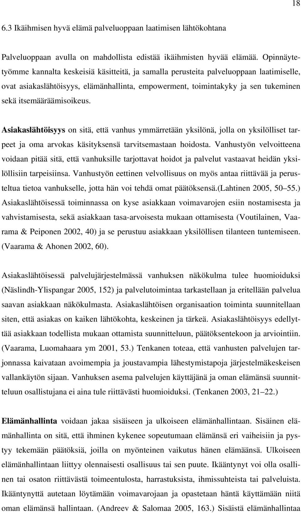 itsemääräämisoikeus. Asiakaslähtöisyys on sitä, että vanhus ymmärretään yksilönä, jolla on yksilölliset tarpeet ja oma arvokas käsityksensä tarvitsemastaan hoidosta.