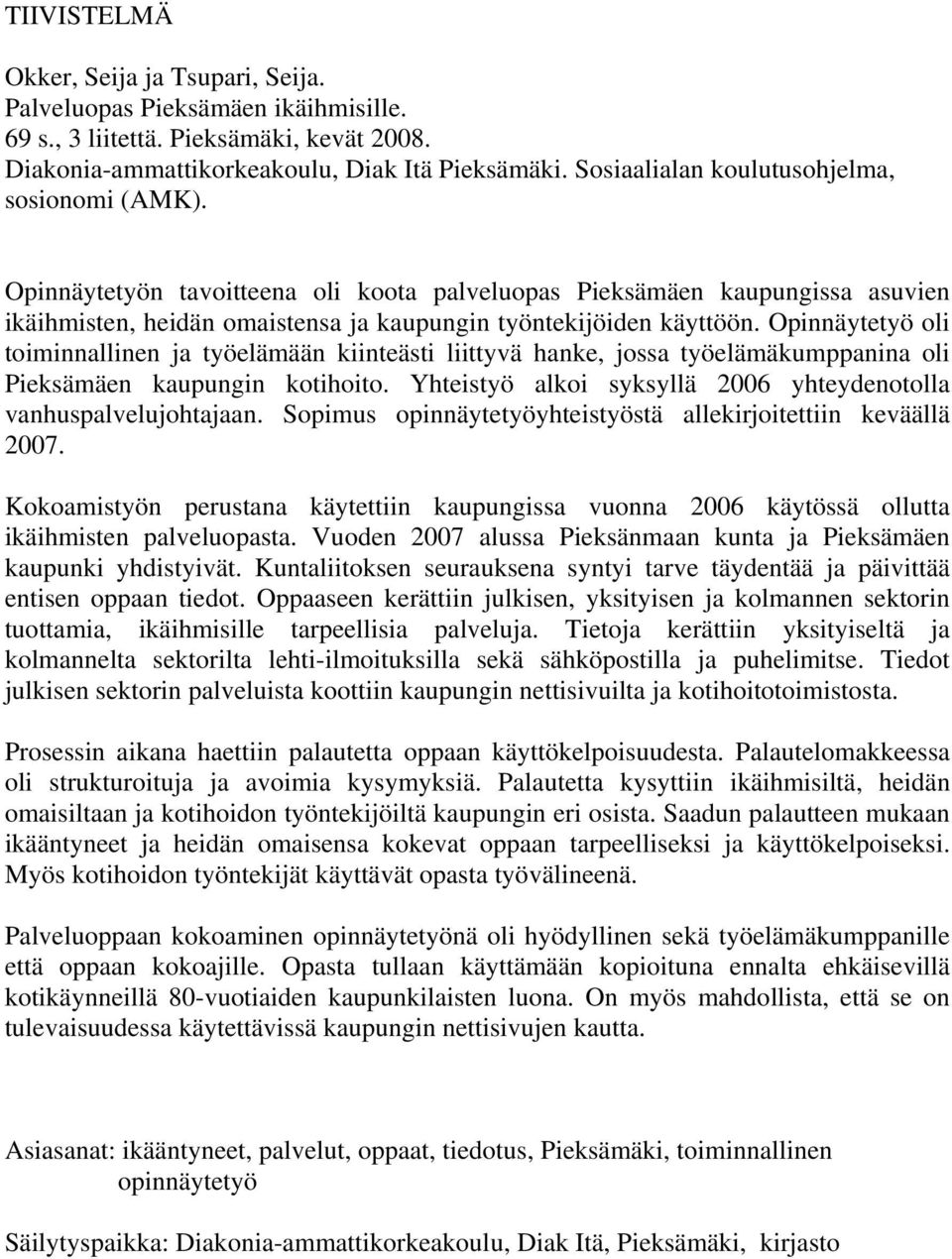 Opinnäytetyö oli toiminnallinen ja työelämään kiinteästi liittyvä hanke, jossa työelämäkumppanina oli Pieksämäen kaupungin kotihoito.