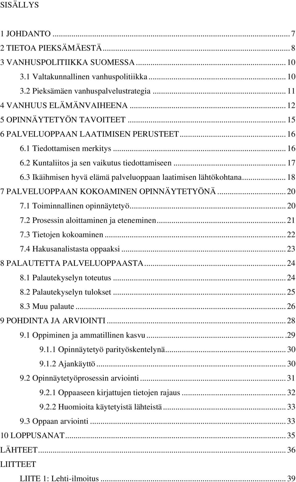 3 Ikäihmisen hyvä elämä palveluoppaan laatimisen lähtökohtana... 18 7 PALVELUOPPAAN KOKOAMINEN OPINNÄYTETYÖNÄ... 20 7.1 Toiminnallinen opinnäytetyö... 20 7.2 Prosessin aloittaminen ja eteneminen.