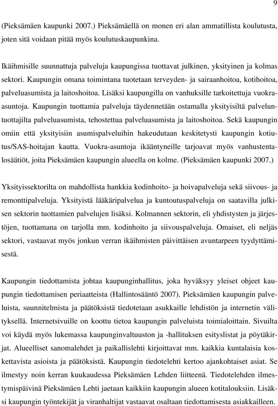 Kaupungin omana toimintana tuotetaan terveyden- ja sairaanhoitoa, kotihoitoa, palveluasumista ja laitoshoitoa. Lisäksi kaupungilla on vanhuksille tarkoitettuja vuokraasuntoja.