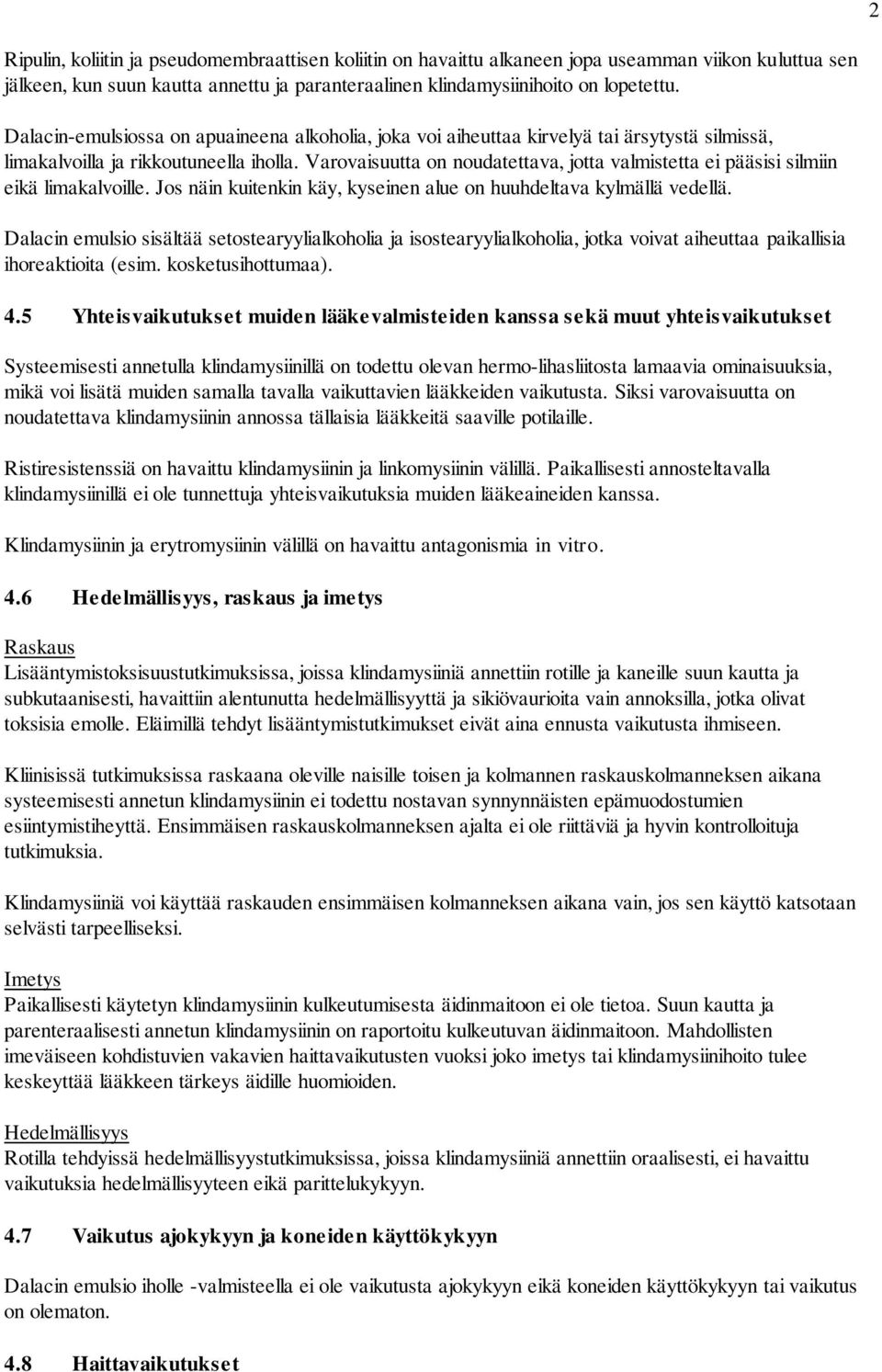 Varovaisuutta on noudatettava, jotta valmistetta ei pääsisi silmiin eikä limakalvoille. Jos näin kuitenkin käy, kyseinen alue on huuhdeltava kylmällä vedellä.