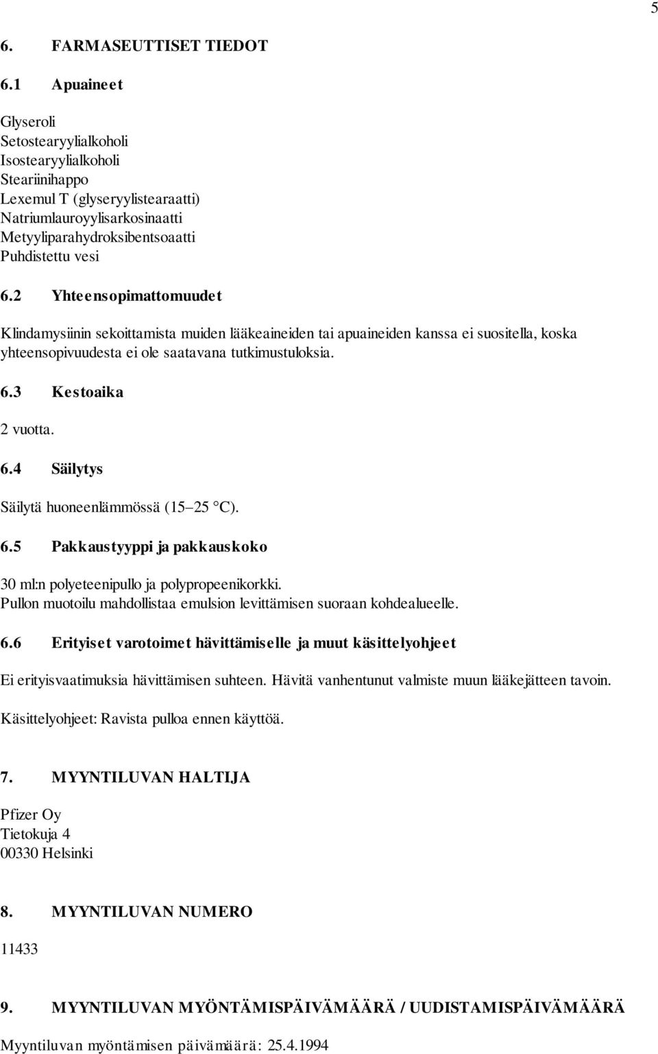 2 Yhteensopimattomuudet Klindamysiinin sekoittamista muiden lääkeaineiden tai apuaineiden kanssa ei suositella, koska yhteensopivuudesta ei ole saatavana tutkimustuloksia. 6.