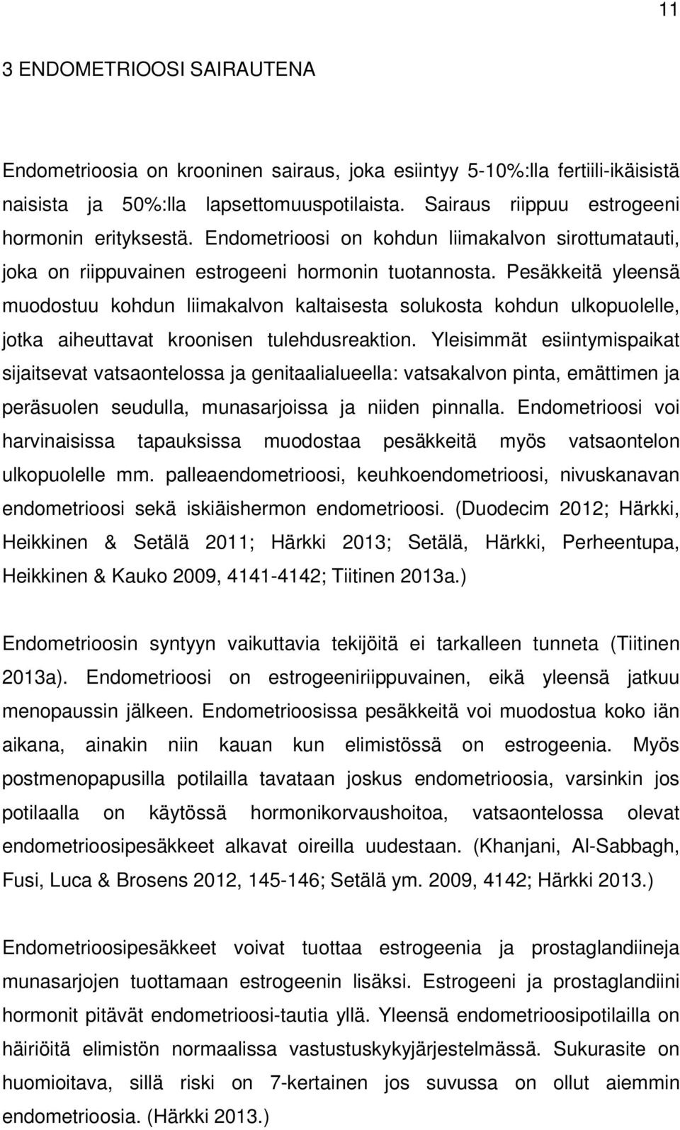 Pesäkkeitä yleensä muodostuu kohdun liimakalvon kaltaisesta solukosta kohdun ulkopuolelle, jotka aiheuttavat kroonisen tulehdusreaktion.