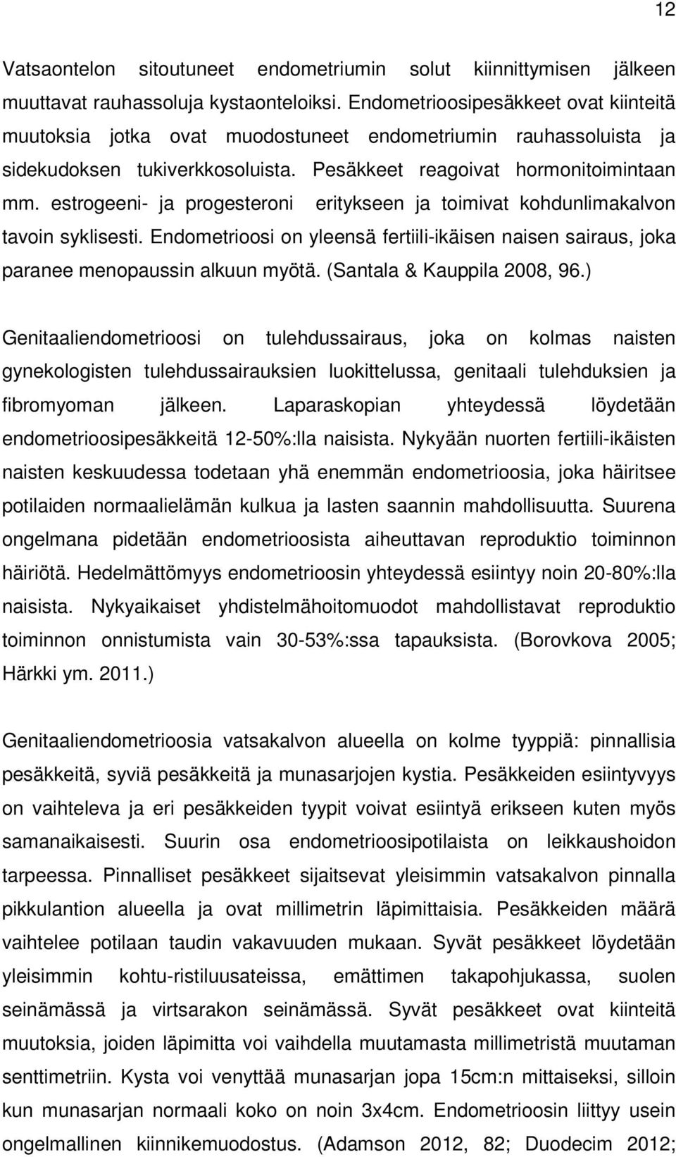 estrogeeni- ja progesteroni eritykseen ja toimivat kohdunlimakalvon tavoin syklisesti. Endometrioosi on yleensä fertiili-ikäisen naisen sairaus, joka paranee menopaussin alkuun myötä.