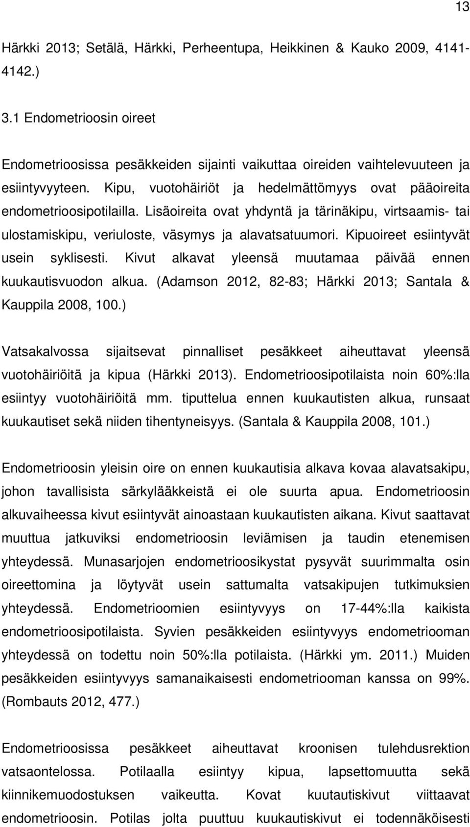 Kipuoireet esiintyvät usein syklisesti. Kivut alkavat yleensä muutamaa päivää ennen kuukautisvuodon alkua. (Adamson 2012, 82-83; Härkki 2013; Santala & Kauppila 2008, 100.