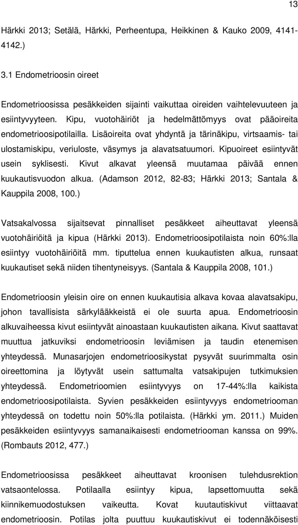 Kipuoireet esiintyvät usein syklisesti. Kivut alkavat yleensä muutamaa päivää ennen kuukautisvuodon alkua. (Adamson 2012, 82-83; Härkki 2013; Santala & Kauppila 2008, 100.