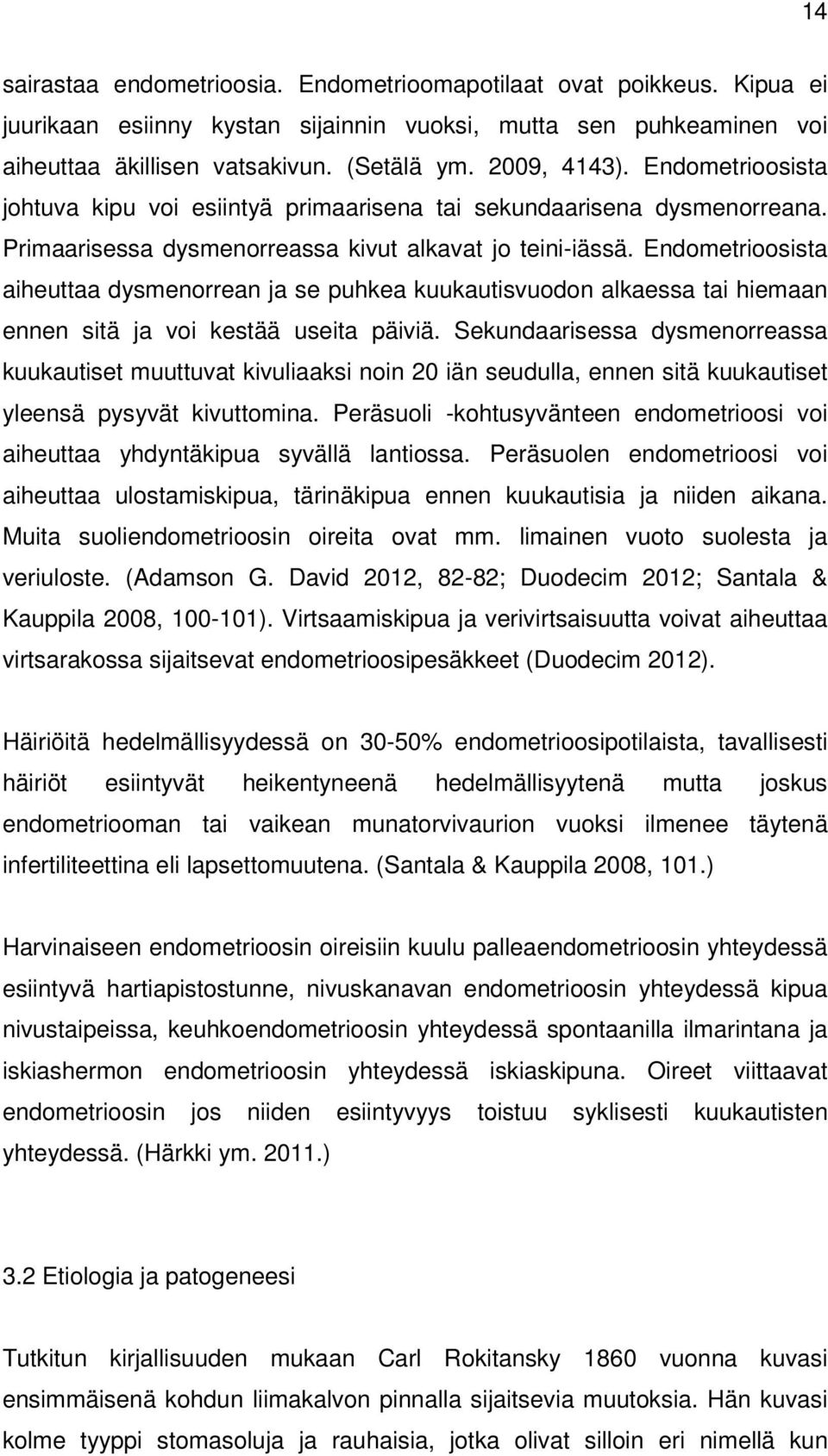 Endometrioosista aiheuttaa dysmenorrean ja se puhkea kuukautisvuodon alkaessa tai hiemaan ennen sitä ja voi kestää useita päiviä.