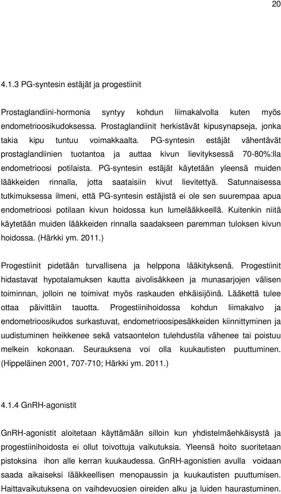 PG-syntesin estäjät vähentävät prostaglandiinien tuotantoa ja auttaa kivun lievityksessä 70-80%:lla endometrioosi potilaista.