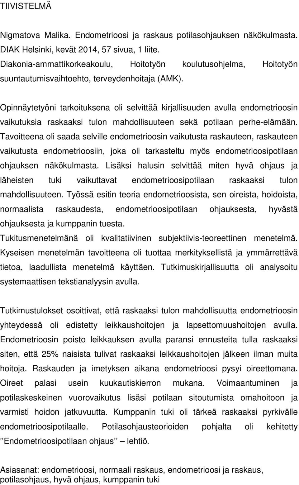 Opinnäytetyöni tarkoituksena oli selvittää kirjallisuuden avulla endometrioosin vaikutuksia raskaaksi tulon mahdollisuuteen sekä potilaan perhe-elämään.