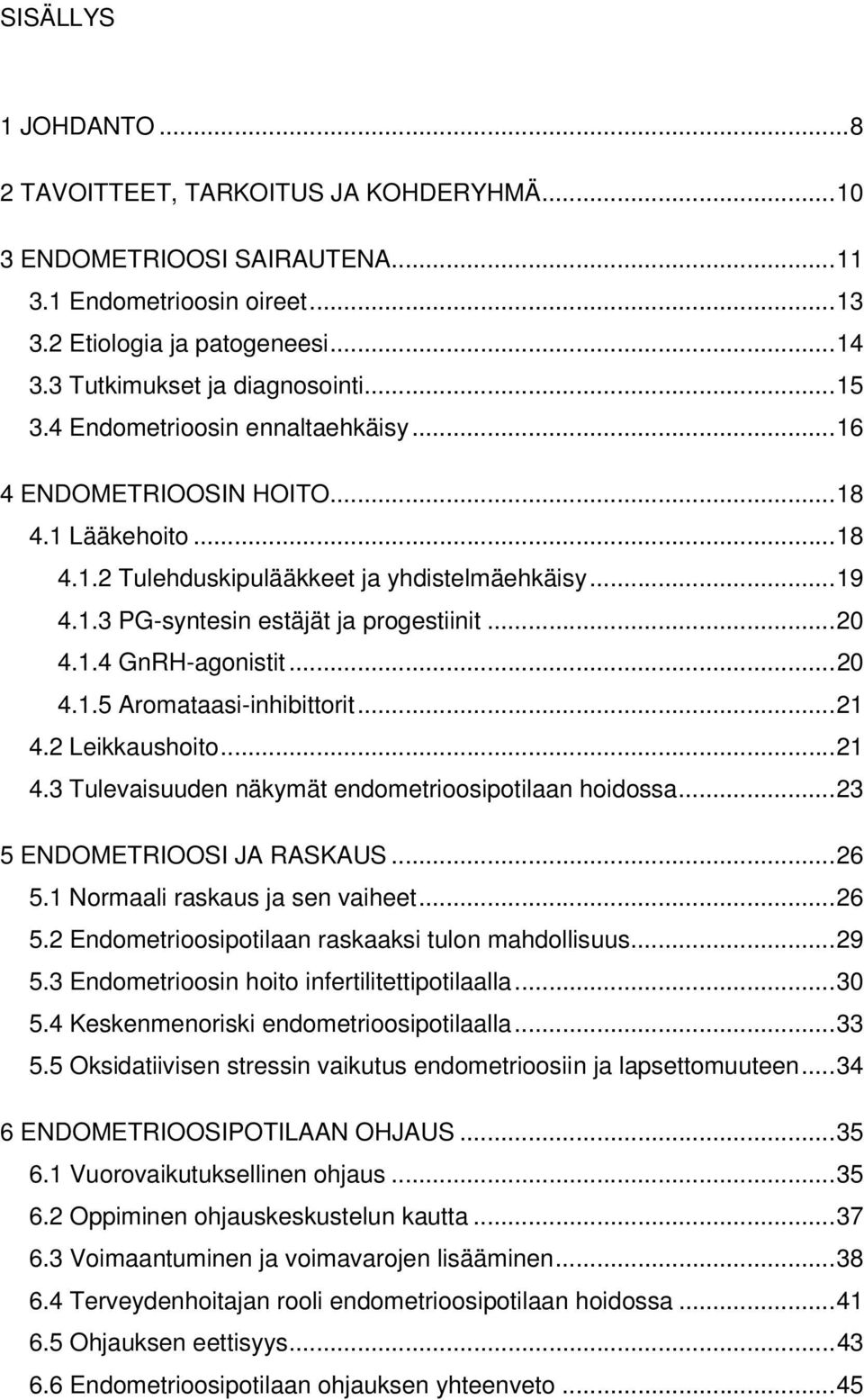 .. 20 4.1.4 GnRH-agonistit... 20 4.1.5 Aromataasi-inhibittorit... 21 4.2 Leikkaushoito... 21 4.3 Tulevaisuuden näkymät endometrioosipotilaan hoidossa... 23 5 ENDOMETRIOOSI JA RASKAUS... 26 5.