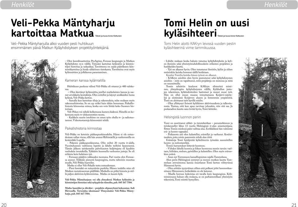 - Olen koordinaattorina ProAgrian, Forssan kaupungin ja Matkun Kyläyhdistys ry:n välillä. Työssäni kartoitan kyläraitin ja kiinteistöjen historiaa ja nykyaikaa.
