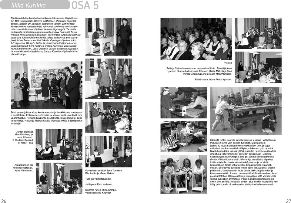 teuvo Heikkilä teki suuritöisen historiikin. Itse keräsin kyläläisiltä vanhoja valokuvia, joita kopioin dia-filmille. Niistä valitsimme 80 kuvasarjaksi, johon Teuvo suunnitteli tekstin.