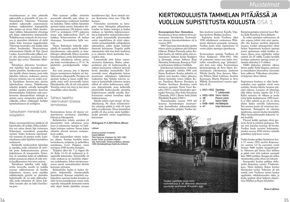 Tukkikuorman tyvipuoli oli aina tasainen ja ajomiehen tehtävänä oli sieltä laskea koko kuorman kappalemäärä. Ylösottaja kontrolloi, että kaikki tukit tulivat huudetuiksi.