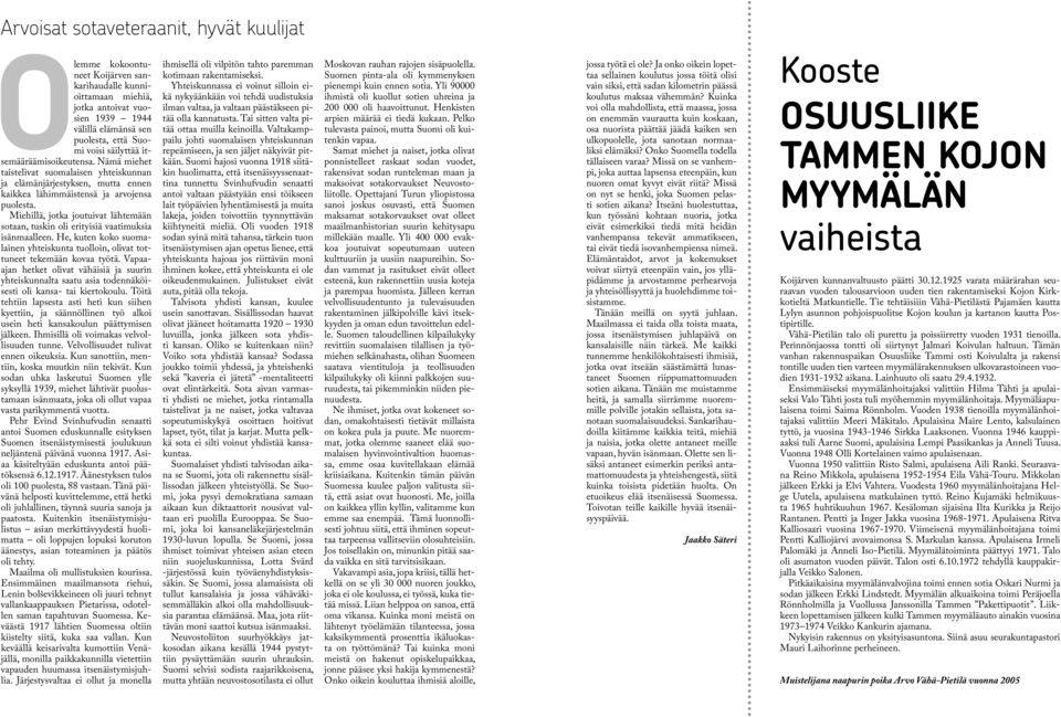 Miehillä, jotka joutuivat lähtemään sotaan, tuskin oli erityisiä vaatimuksia isänmaalleen. He, kuten koko suomalainen yhteiskunta tuolloin, olivat tottuneet tekemään kovaa työtä.