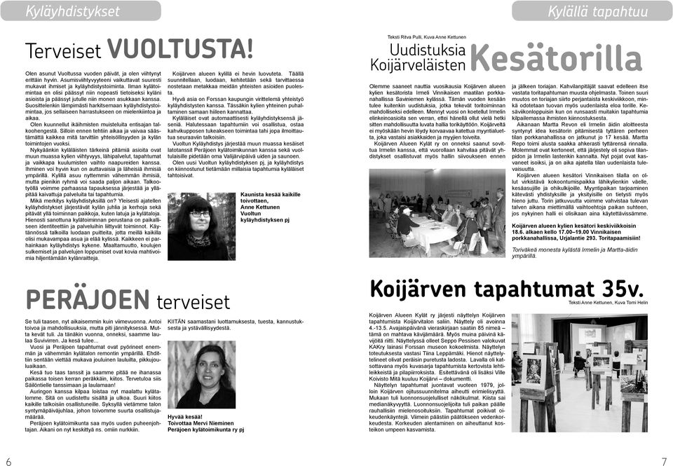 Ilman kylätoimintaa en olisi päässyt niin nopeasti tietoiseksi kyläni asioista ja päässyt jutulle niin monen asukkaan kanssa.