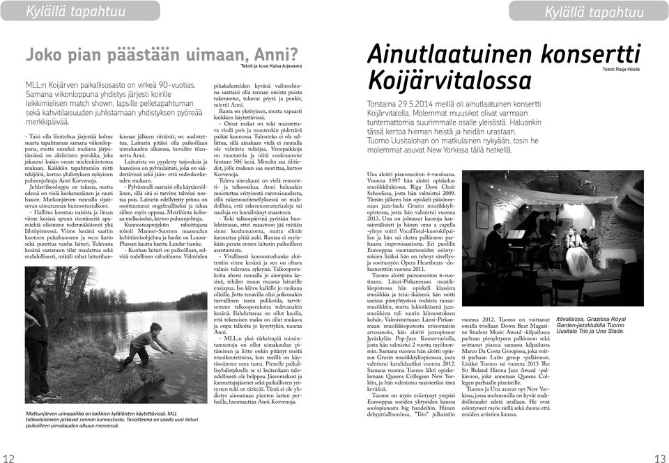 - Taisi olla liioiteltua järjestää kolme suurta tapahtumaa samana viikonloppuna, mutta onneksi mukana järjestämässä on aktiivinen porukka, joka jakautui kukin oman mielenkiintonsa mukaan.