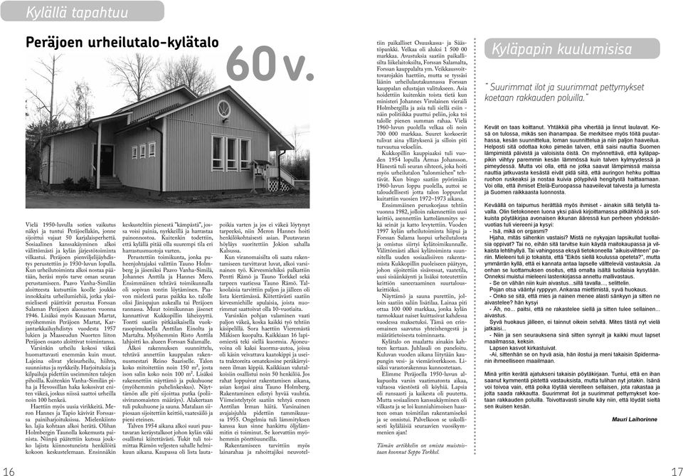 Kun urheilutoiminta alkoi nostaa päätään, heräsi myös tarve oman seuran perustamiseen.