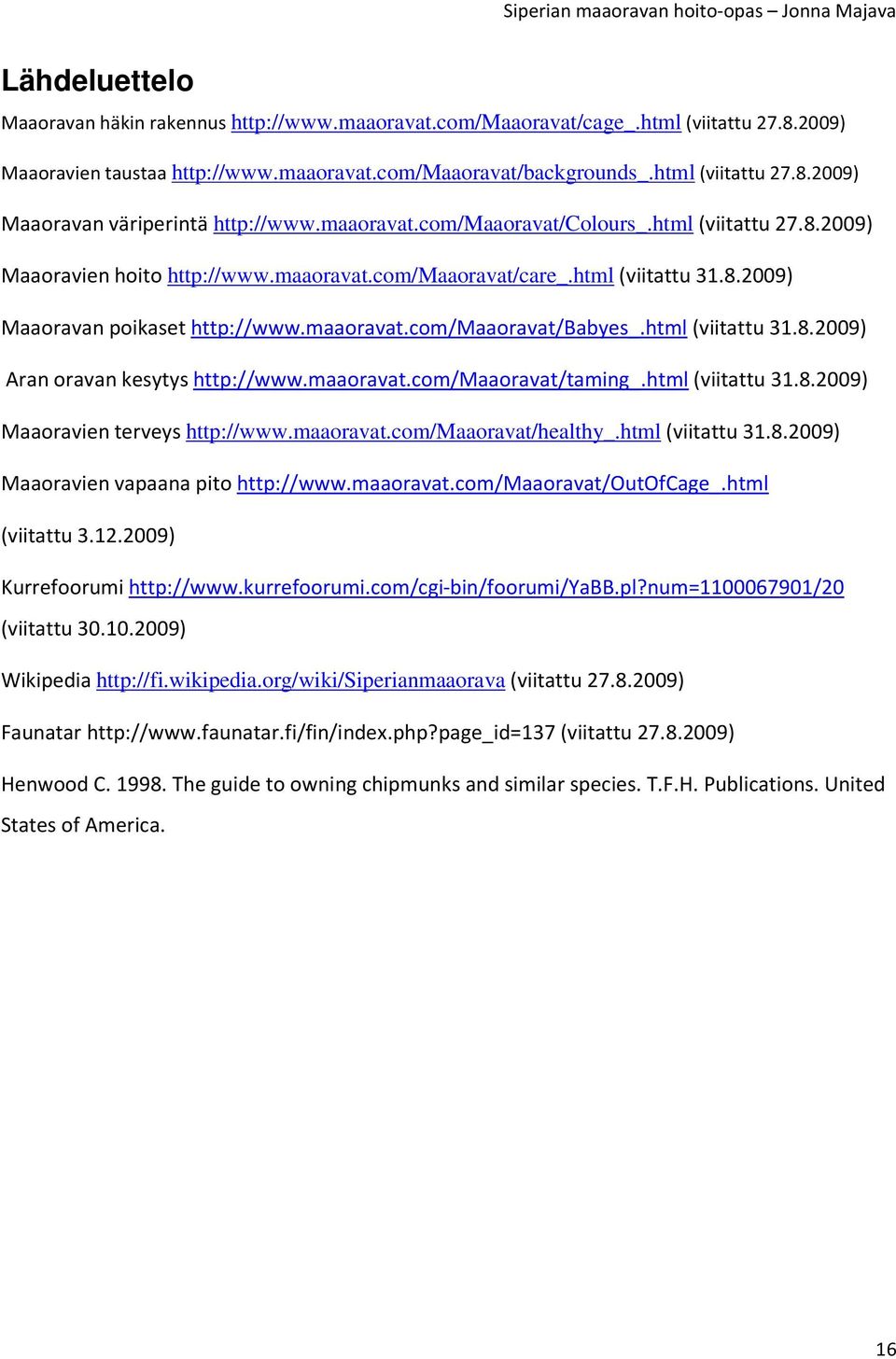html (viitattu 31.8.2009) Aran oravan kesytys http://www.maaoravat.com/maaoravat/taming_.html (viitattu 31.8.2009) Maaoravien terveys http://www.maaoravat.com/maaoravat/healthy_.html (viitattu 31.8.2009) Maaoravien vapaana pito http://www.