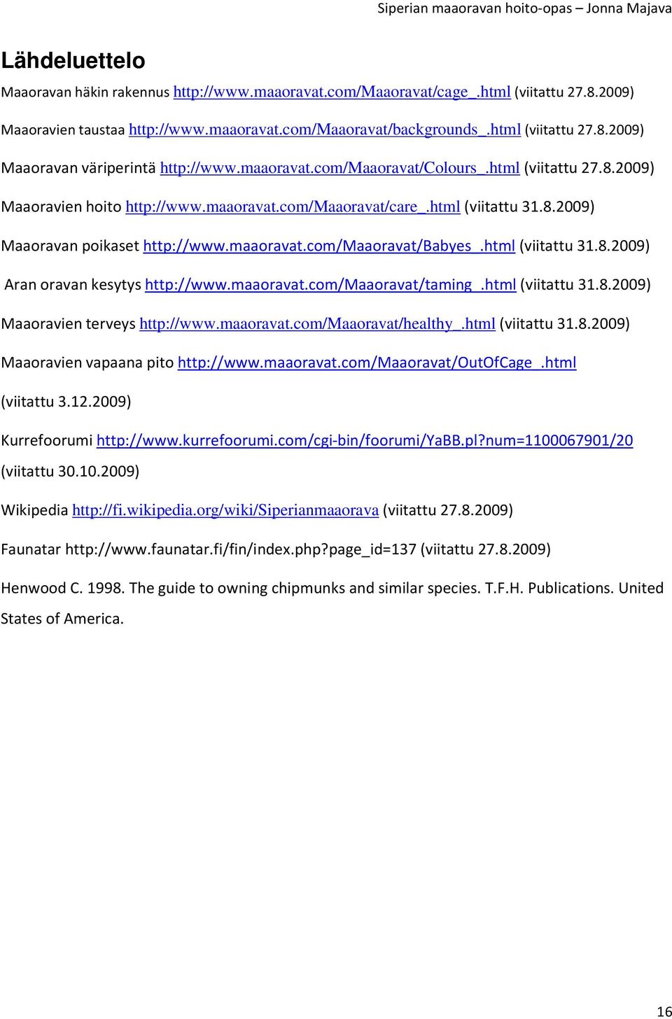html (viitattu 31.8.2009) Aran oravan kesytys http://www.maaoravat.com/maaoravat/taming_.html (viitattu 31.8.2009) Maaoravien terveys http://www.maaoravat.com/maaoravat/healthy_.html (viitattu 31.8.2009) Maaoravien vapaana pito http://www.