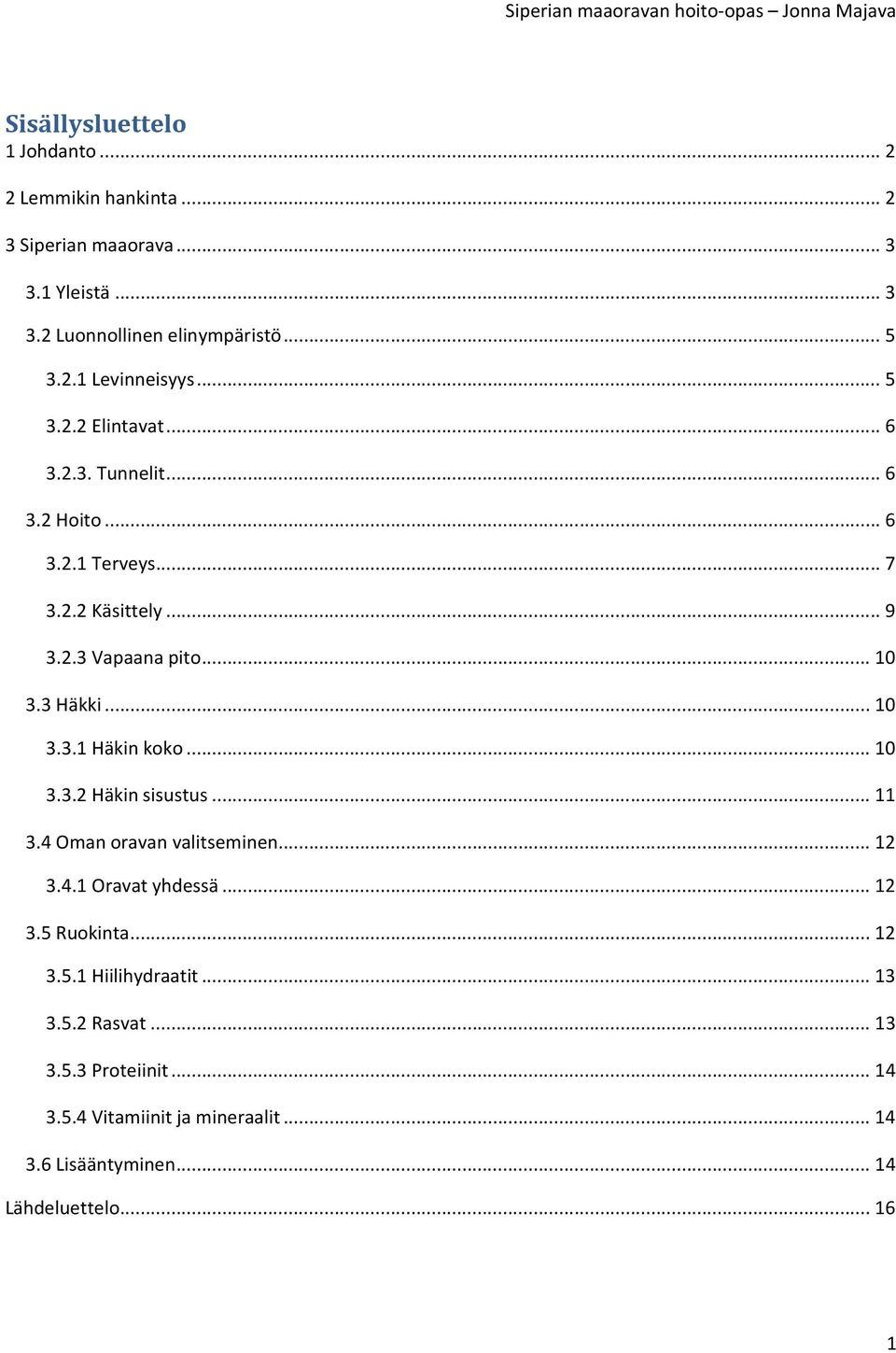 ..10 3.3.2 Häkin sisustus...11 3.4 Oman oravan valitseminen...12 3.4.1 Oravat yhdessä...12 3.5 Ruokinta...12 3.5.1 Hiilihydraatit...13 3.5.2 Rasvat.