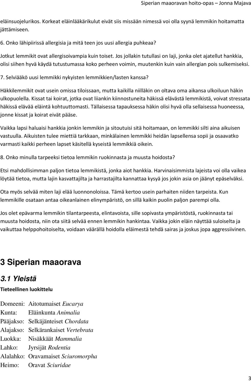 Jos jollakin tutullasi on laji, jonka olet ajatellut hankkia, olisi siihen hyvä käydä tutustumassa koko perheen voimin, muutenkin kuin vain allergian pois sulkemiseksi. 7.