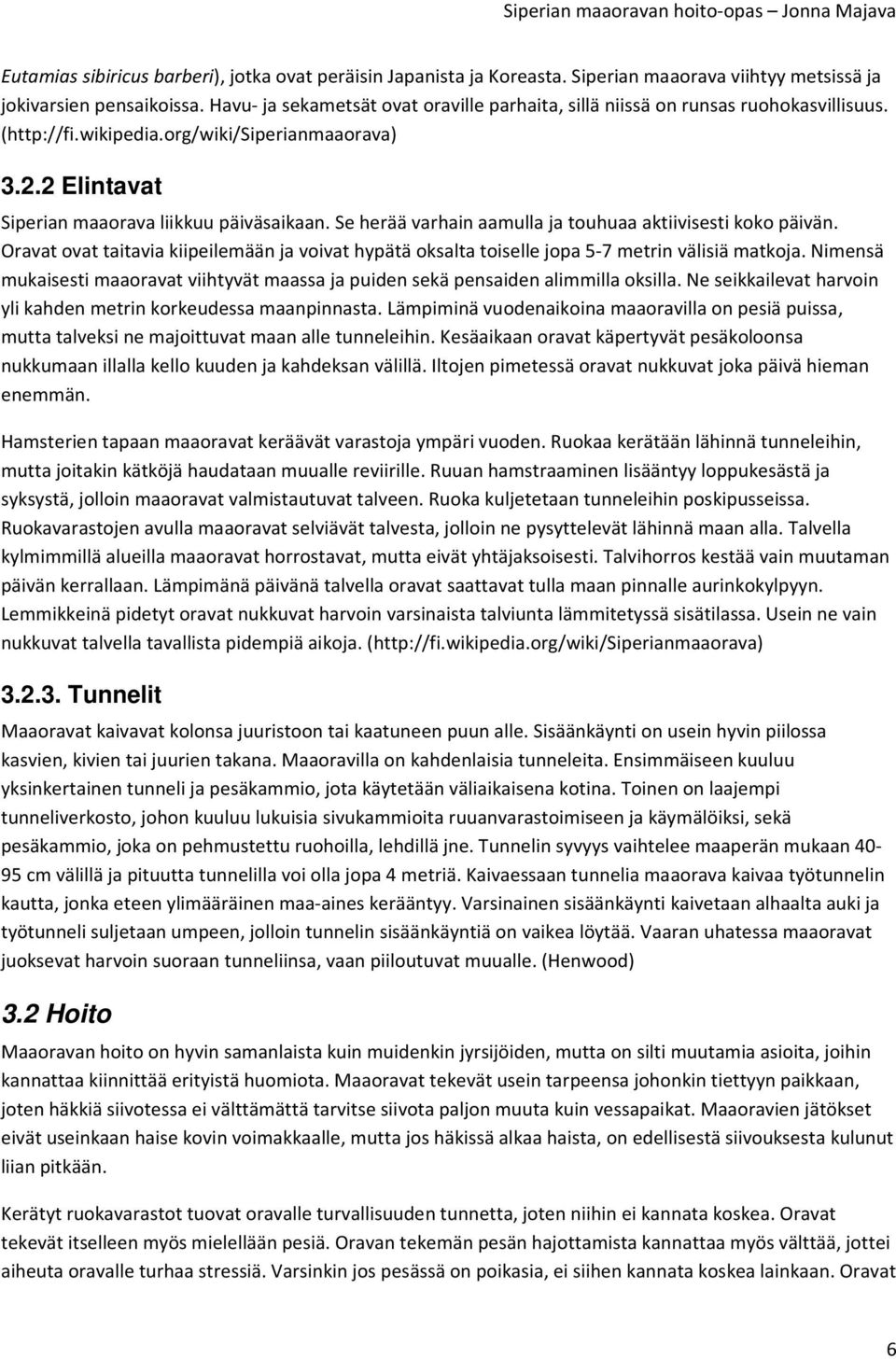 Se herää varhain aamulla ja touhuaa aktiivisesti koko päivän. Oravat ovat taitavia kiipeilemään ja voivat hypätä oksalta toiselle jopa 5-7 metrin välisiä matkoja.