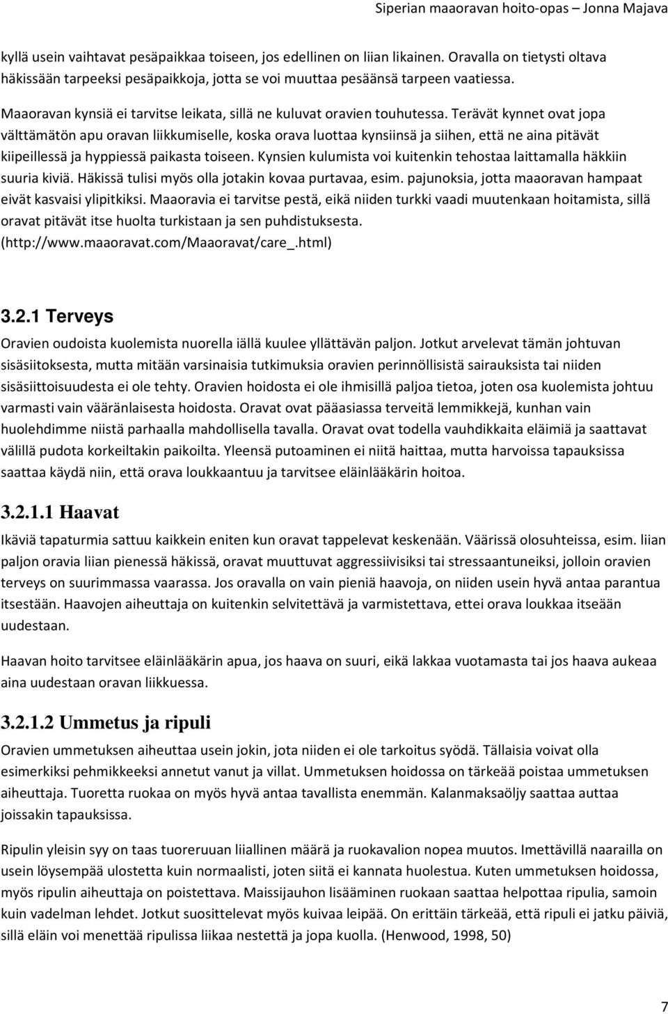 Terävät kynnet ovat jopa välttämätön apu oravan liikkumiselle, koska orava luottaa kynsiinsä ja siihen, että ne aina pitävät kiipeillessä ja hyppiessä paikasta toiseen.