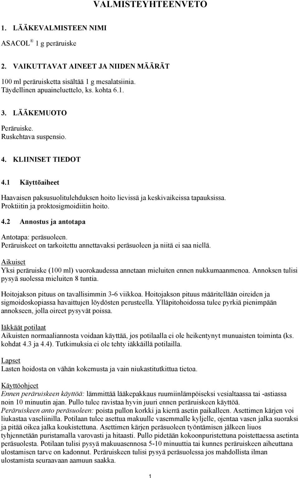 4.2 Annostus ja antotapa Antotapa: peräsuoleen. Peräruiskeet on tarkoitettu annettavaksi peräsuoleen ja niitä ei saa niellä.