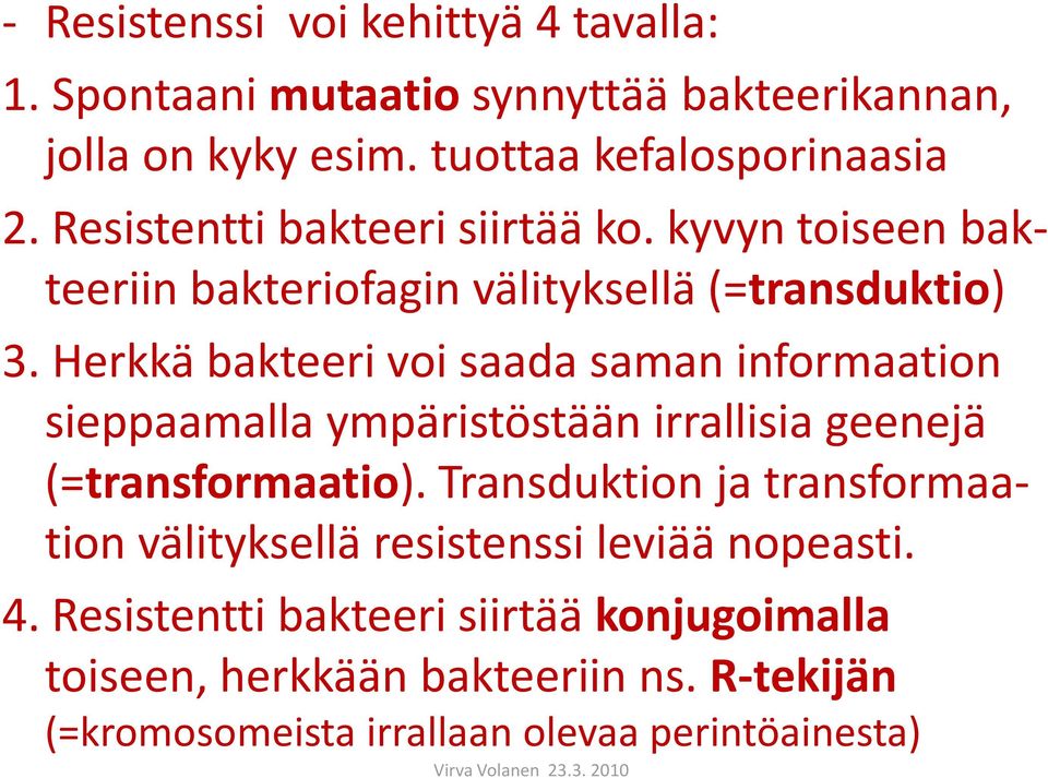 Herkkä bakteeri voi saada saman informaation sieppaamalla ympäristöstään irrallisia geenejä (=transformaatio).