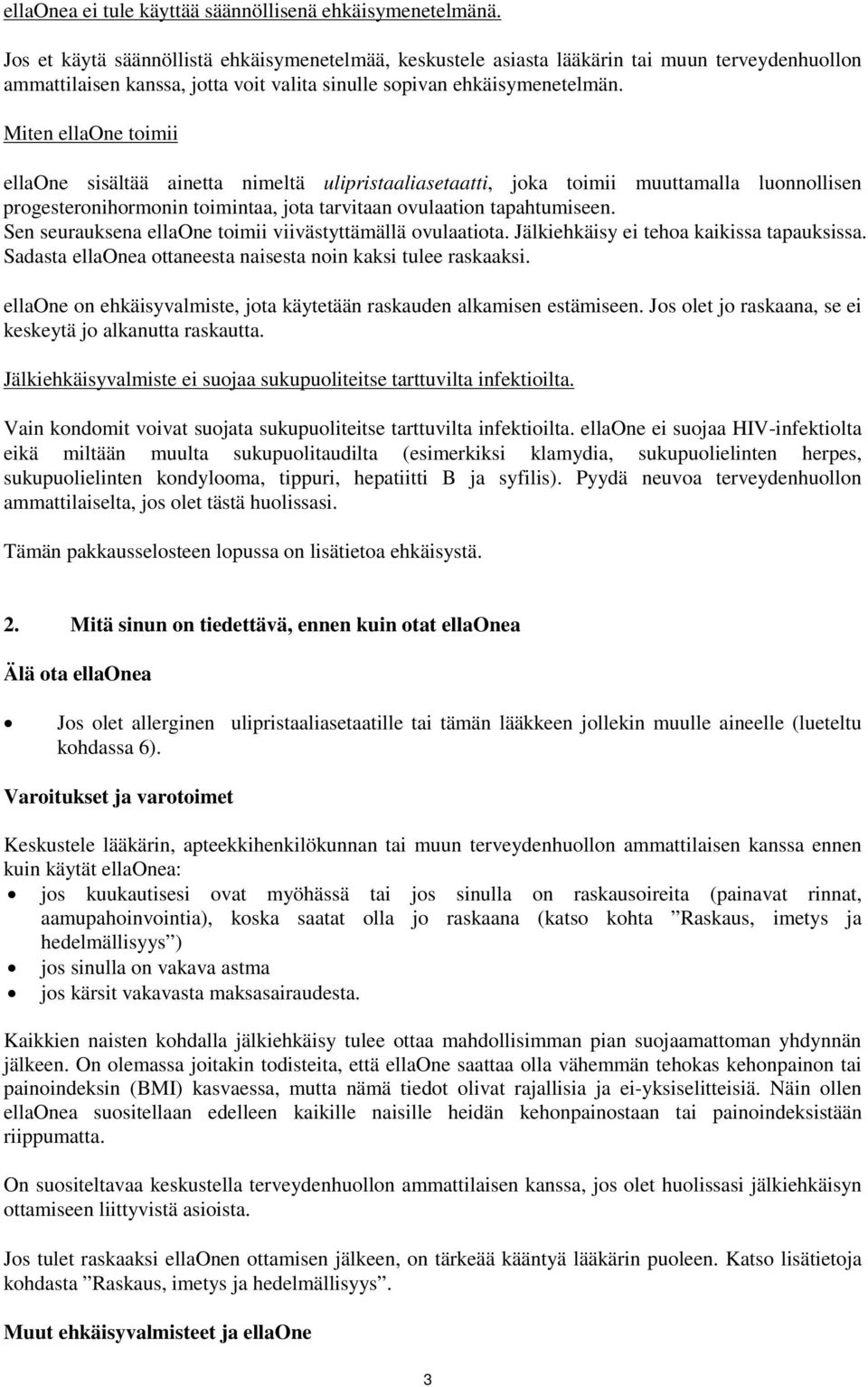 Miten ellaone toimii ellaone sisältää ainetta nimeltä ulipristaaliasetaatti, joka toimii muuttamalla luonnollisen progesteronihormonin toimintaa, jota tarvitaan ovulaation tapahtumiseen.